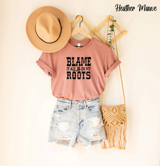 Blame it All on My Roots Unisex Shirts, Cute Shirts